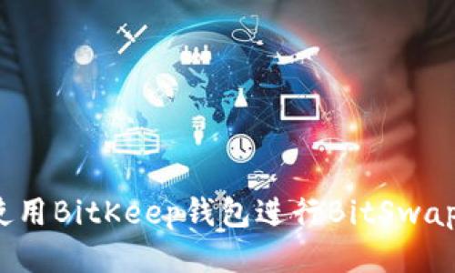如何使用BitKeep钱包进行BitSwap交易?