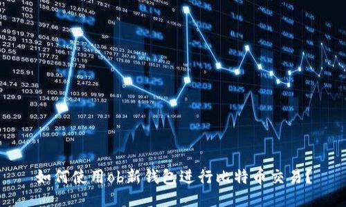 如何使用ob新钱包进行比特币交易?