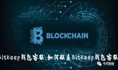 BitKeep钱包客服:如何联系BitKeep钱包客服?