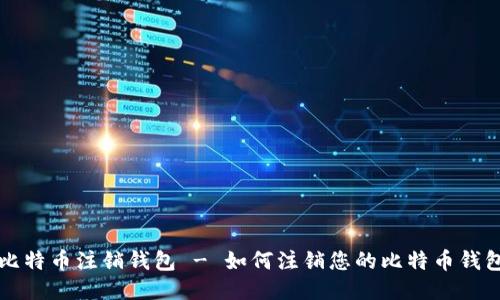 比特币注销钱包 - 如何注销您的比特币钱包