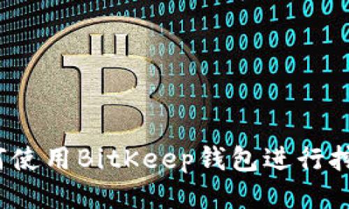 如何使用BitKeep钱包进行挖矿?