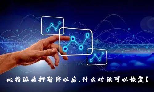 比特派质押暂停以后,什么时候可以恢复?