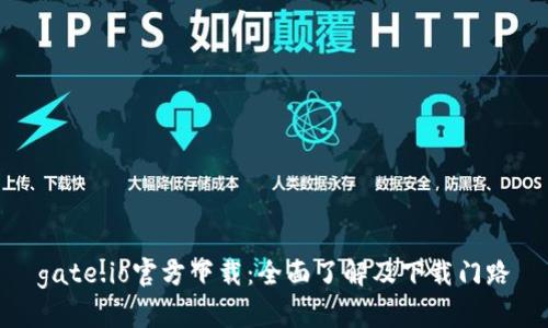 gate.io官方下载:全面了解及下载门路