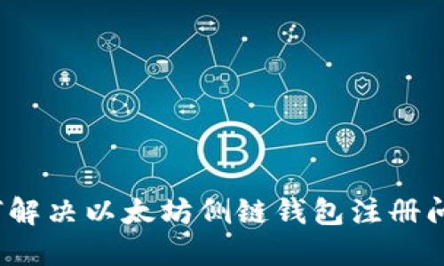如何解决以太坊侧链钱包注册问题?