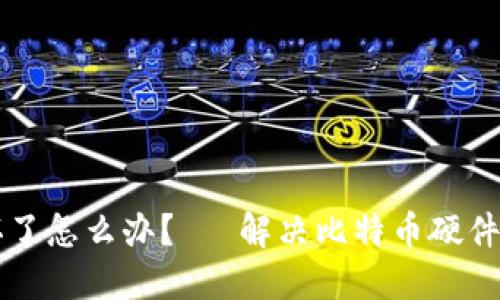 比特币硬件钱包损坏了怎么办?— 解决比特币硬件钱包损坏问题的方法