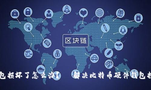 比特币硬件钱包损坏了怎么办?— 解决比特币硬件钱包损坏问题的方法