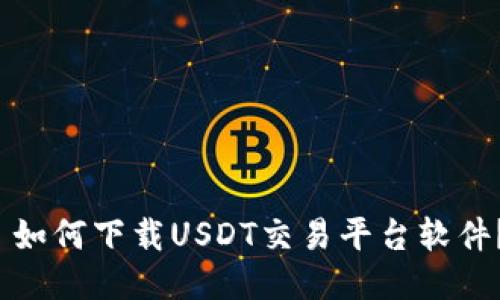 如何下载USDT交易平台软件?
