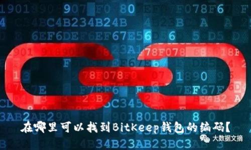 在哪里可以找到BitKeep钱包的编码?
