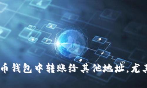 如何在火币钱包中转账给其他地址,尤其是USDT?