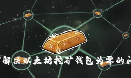 如何解决以太坊挖矿钱包为零的问题?