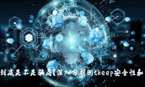 Bitkeep到底是不是骗局?深入分析Bitkeep安全性和商业模式