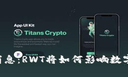 币圈最新消息:RWT将如何影响数字货币市场?