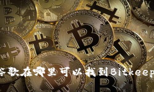 谷歌在哪里可以找到Bitkeep?
