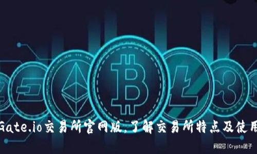 探究Gate.io交易所官网版,了解交易所特点及使用方法