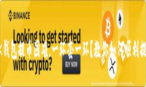 BK钱包提币困难,一环套一环?教你如何顺利提币