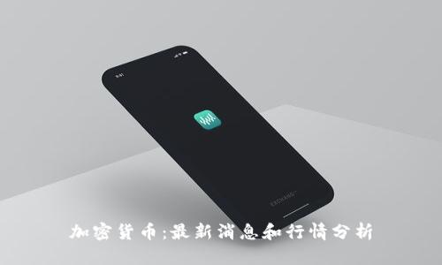 加密货币:最新消息和行情分析