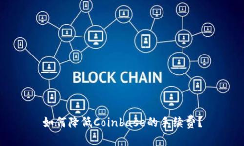 如何降低Coinbase的手续费?