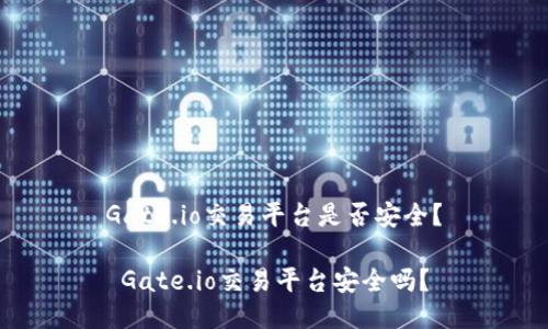 Gate.io交易平台是否安全?
Gate.io交易平台安全吗?