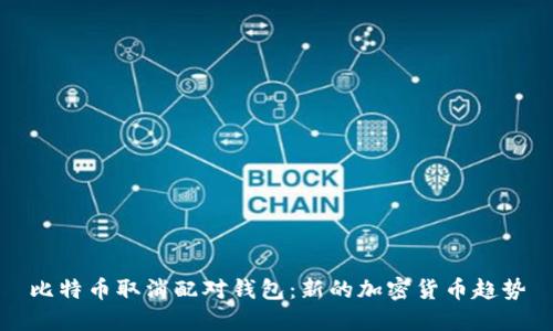 比特币取消配对钱包:新的加密货币趋势