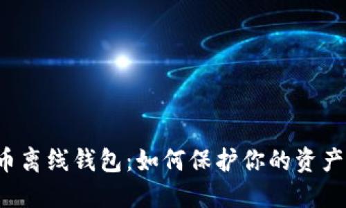 比特币离线钱包:如何保护你的资产安全?