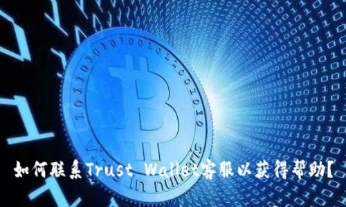 如何联系Trust Wallet客服以获得帮助?