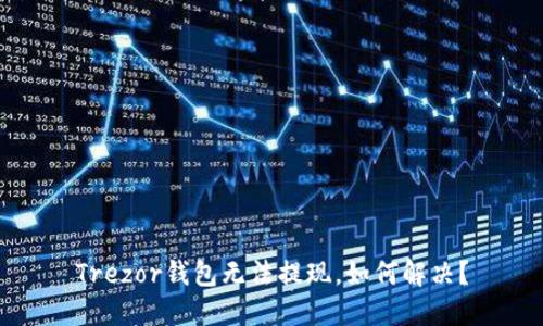 Trezor钱包无法提现,如何解决?