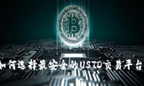 如何选择最安全的USTD交易平台?