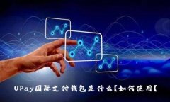 UPay国际支付钱包是什么?如何使用?