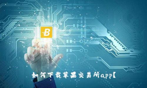 如何下载苹果交易所app?