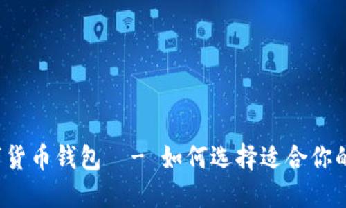 比较安全的数字货币钱包 - 如何选择适合你的数字货币钱包?