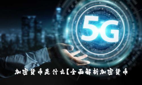 加密货币是什么?全面解析加密货币