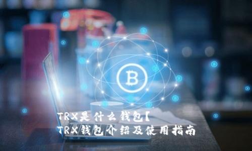TRX是什么钱包?
TRX钱包介绍及使用指南