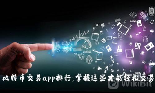 比特币交易app排行:掌握这些才能轻松交易
