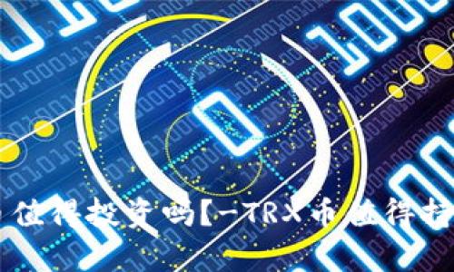 TRX币值得投资吗?-TRX币值得持有吗?