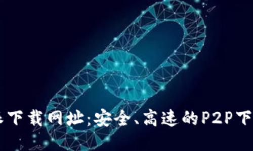 比特派下载网址:安全、高速的P2P下载平台
