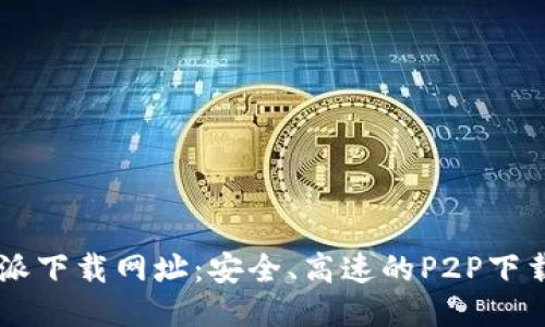 比特派下载网址:安全、高速的P2P下载平台