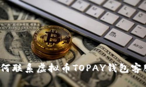 如何联系虚拟币TOPAY钱包客服?