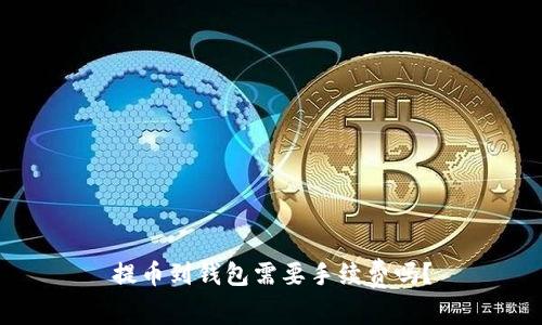 提币到钱包需要手续费吗?