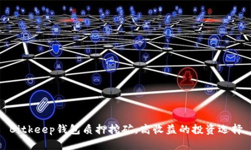 Bitkeep钱包质押挖矿,高收益的投资选择