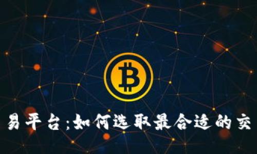 BTC交易平台:如何选取最合适的交易平台