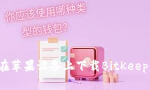 如何在苹果设备上下载BitKeep钱包?