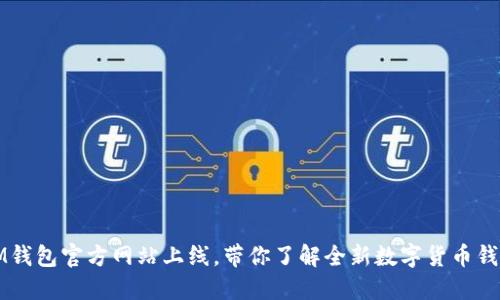 IM钱包官方网站上线,带你了解全新数字货币钱包