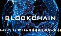 TokenPocketUSDT如何在中国兑换成人民币?