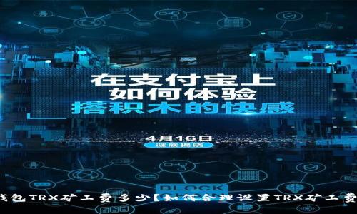 钱包TRX矿工费多少?如何合理设置TRX矿工费?