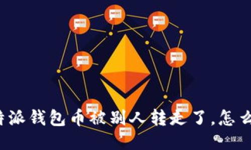 比特派钱包币被别人转走了,怎么办?