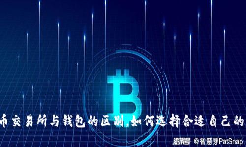 比特币交易所与钱包的区别,如何选择合适自己的平台?