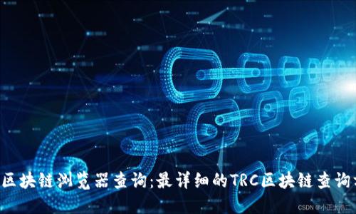TRC区块链浏览器查询:最详细的TRC区块链查询方法