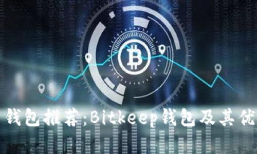 数字货币钱包推荐:Bitkeep钱包及其优缺点分析