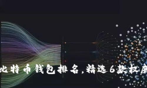 最好用的比特币钱包排名,精选6款权威钱包推荐
