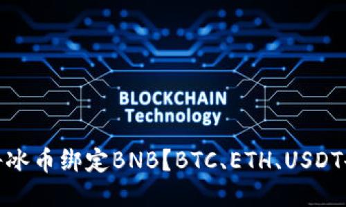 如何将冰币绑定BNB?BTC、ETH、USDT也可换